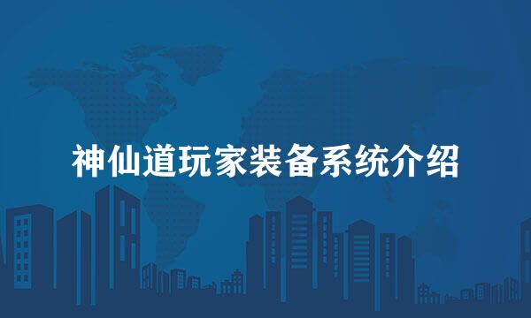 神仙道玩家装备系统介绍