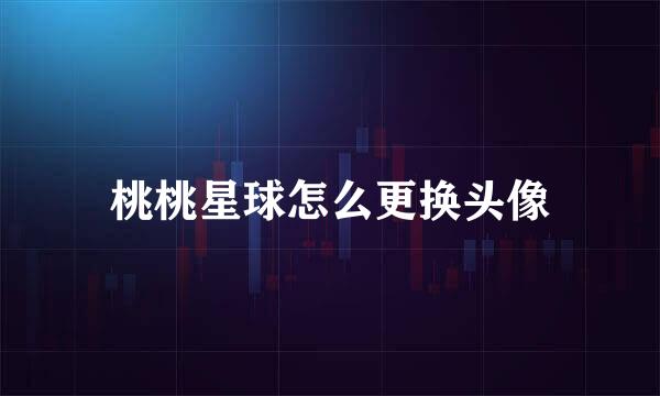 桃桃星球怎么更换头像
