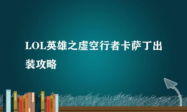 LOL英雄之虚空行者卡萨丁出装攻略