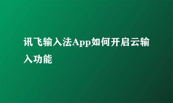 讯飞输入法App如何开启云输入功能