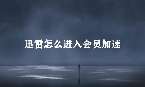 迅雷怎么进入会员加速