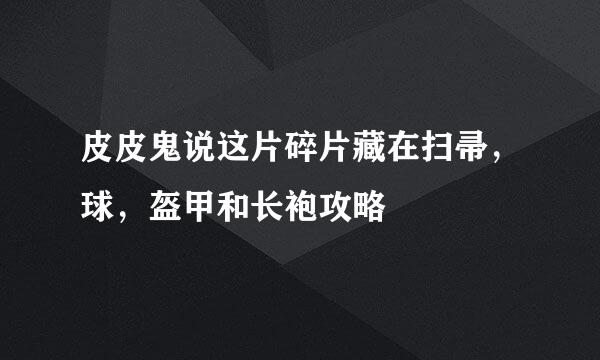 皮皮鬼说这片碎片藏在扫帚，球，盔甲和长袍攻略