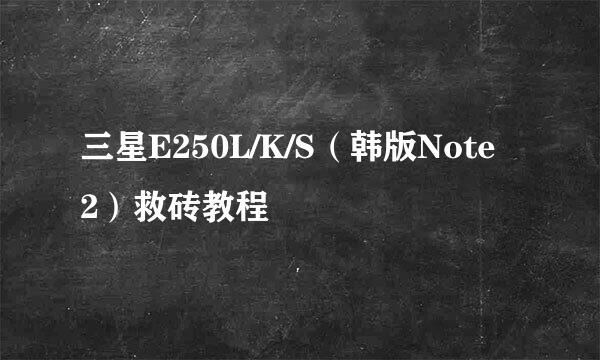 三星E250L/K/S（韩版Note 2）救砖教程