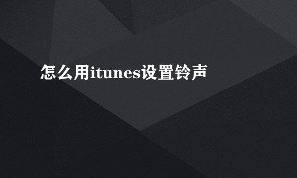 怎么用itunes设置铃声