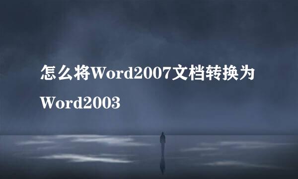 怎么将Word2007文档转换为Word2003