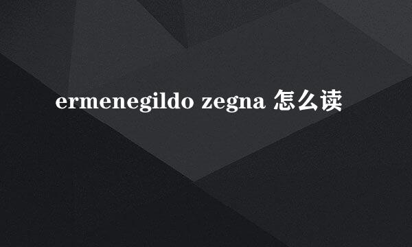 ermenegildo zegna 怎么读