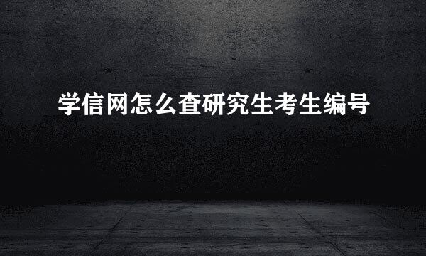学信网怎么查研究生考生编号