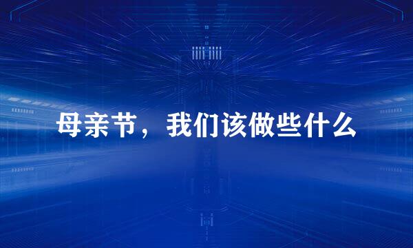 母亲节，我们该做些什么