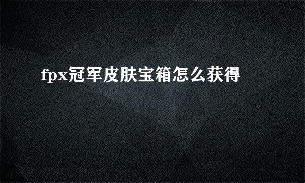 fpx冠军皮肤宝箱怎么获得