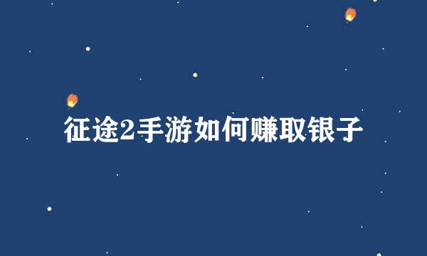 征途2手游如何赚取银子