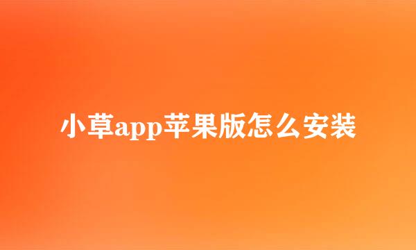 小草app苹果版怎么安装