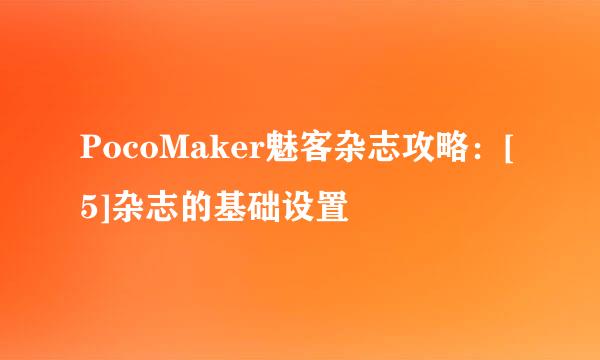 PocoMaker魅客杂志攻略：[5]杂志的基础设置