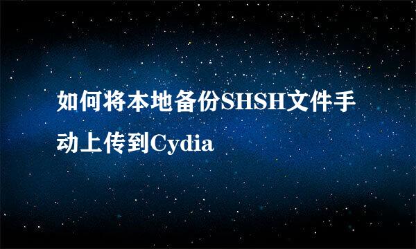 如何将本地备份SHSH文件手动上传到Cydia