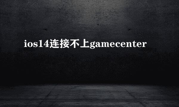 ios14连接不上gamecenter