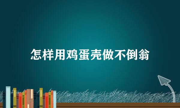 怎样用鸡蛋壳做不倒翁