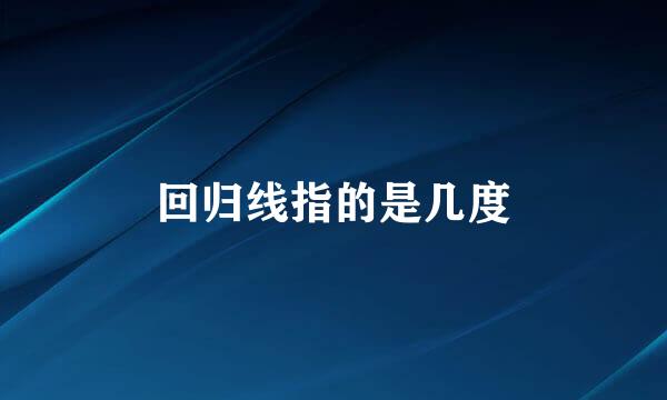 回归线指的是几度