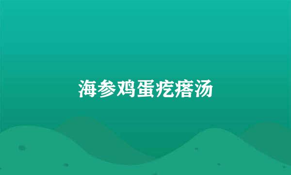 海参鸡蛋疙瘩汤