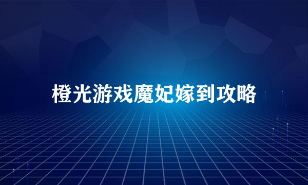 橙光游戏魔妃嫁到攻略