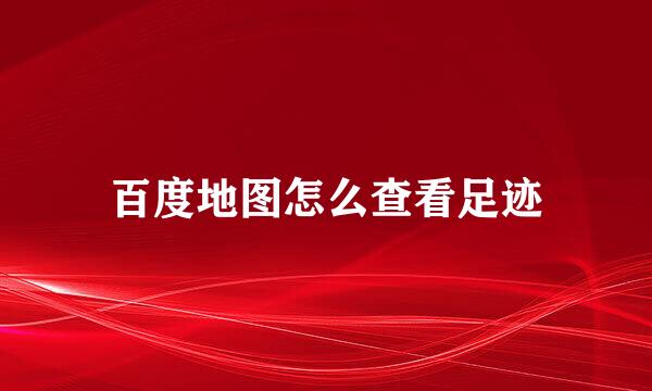 百度地图怎么查看足迹