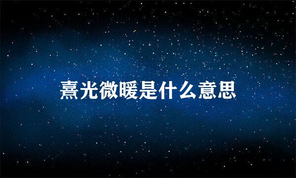 熹光微暖是什么意思