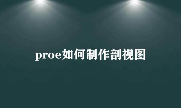 proe如何制作剖视图