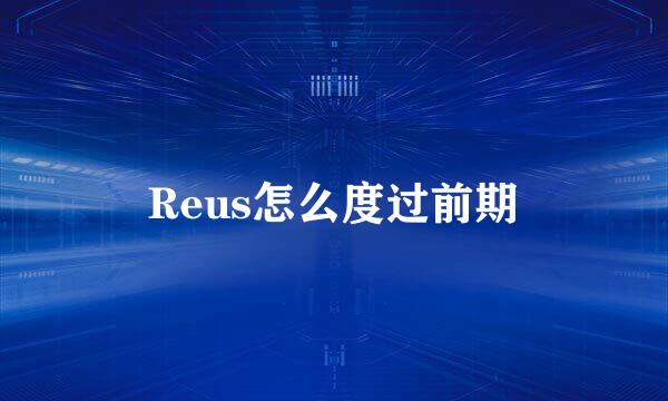 Reus怎么度过前期