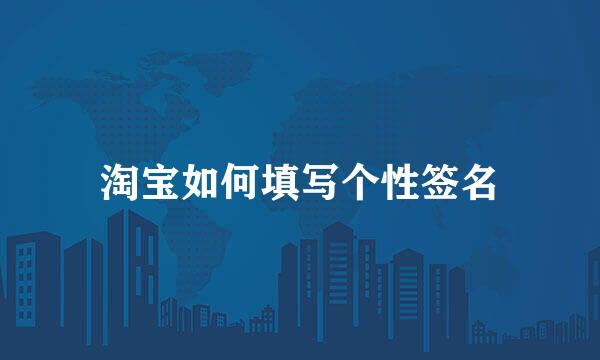 淘宝如何填写个性签名