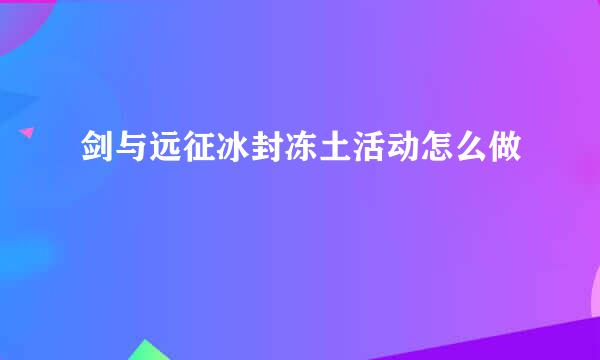 剑与远征冰封冻土活动怎么做