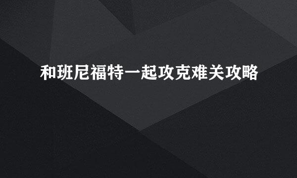 和班尼福特一起攻克难关攻略