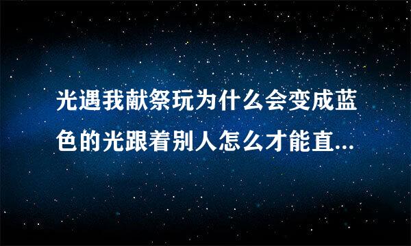 光遇我献祭玩为什么会变成蓝色的光跟着别人怎么才能直接去重生之路
