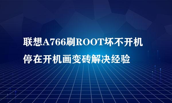 联想A766刷ROOT坏不开机停在开机画变砖解决经验