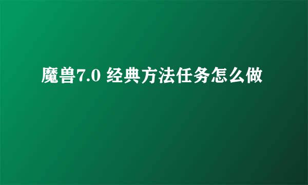 魔兽7.0 经典方法任务怎么做