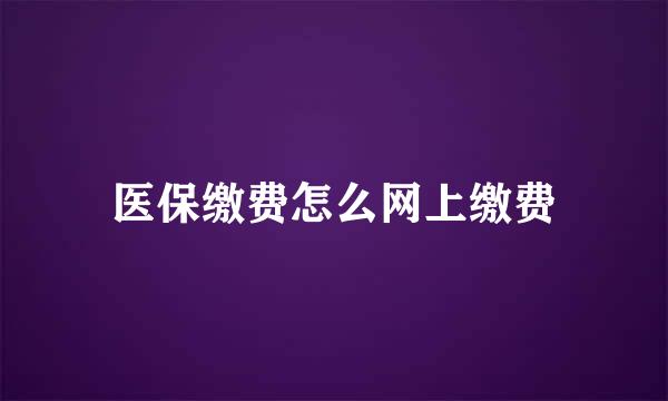 医保缴费怎么网上缴费