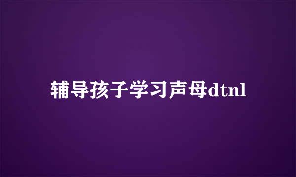 辅导孩子学习声母dtnl