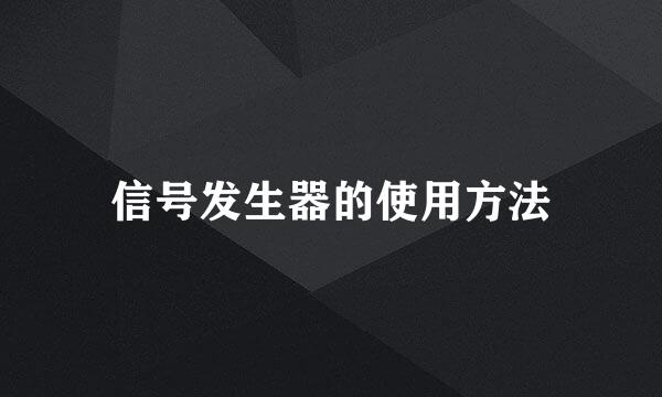 信号发生器的使用方法