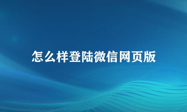 怎么样登陆微信网页版