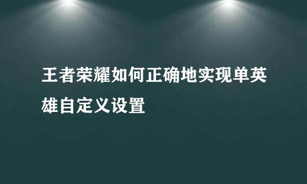 王者荣耀如何正确地实现单英雄自定义设置