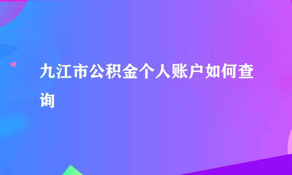 九江市公积金个人账户如何查询