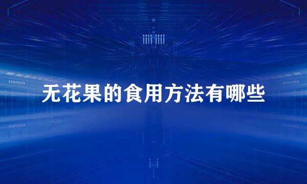 无花果的食用方法有哪些