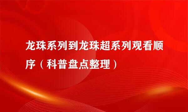 龙珠系列到龙珠超系列观看顺序（科普盘点整理）
