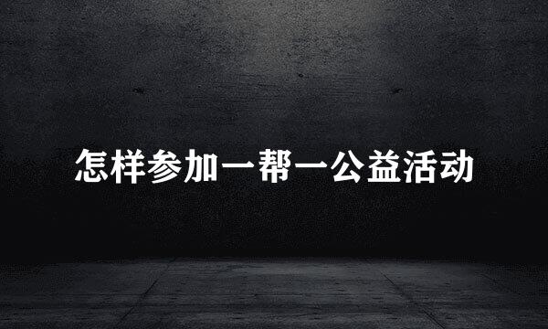 怎样参加一帮一公益活动