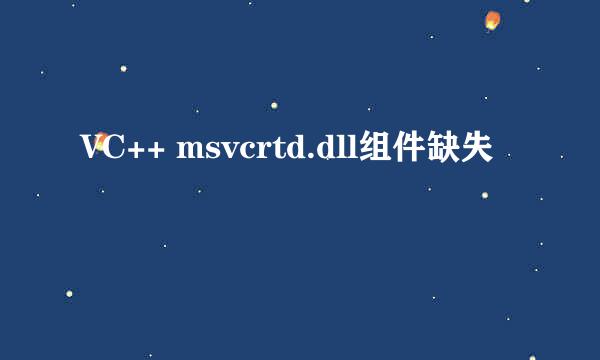 VC++ msvcrtd.dll组件缺失