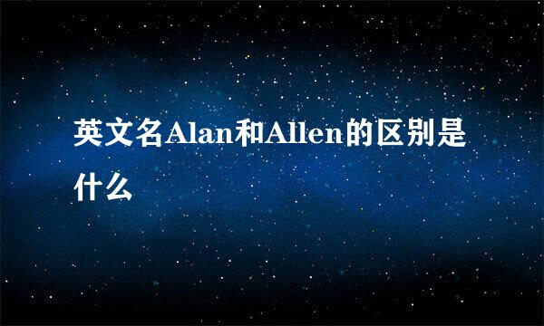 英文名Alan和Allen的区别是什么