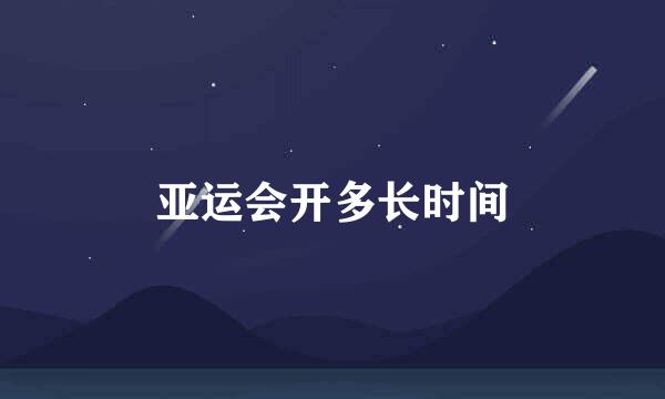 亚运会开多长时间