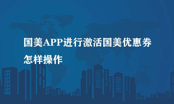 国美APP进行激活国美优惠券怎样操作