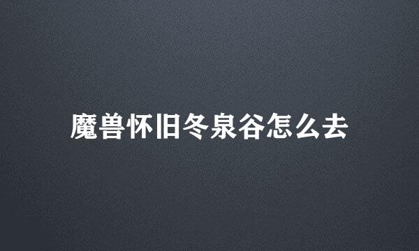 魔兽怀旧冬泉谷怎么去