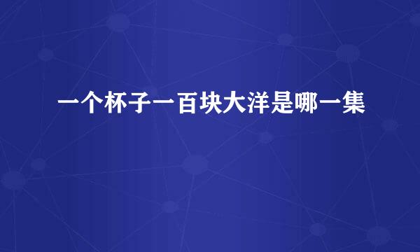 一个杯子一百块大洋是哪一集