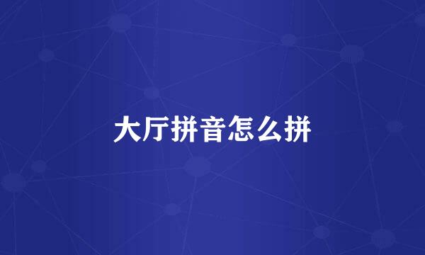 大厅拼音怎么拼