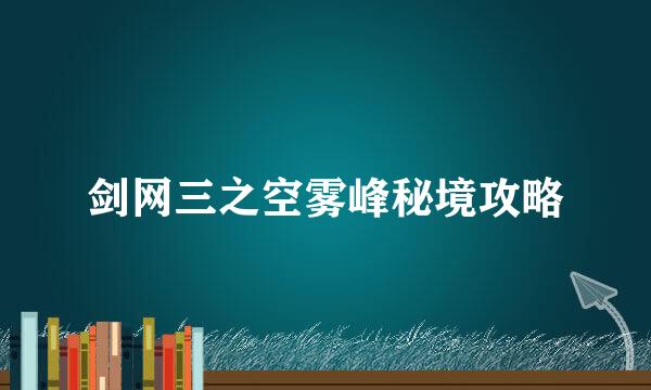 剑网三之空雾峰秘境攻略