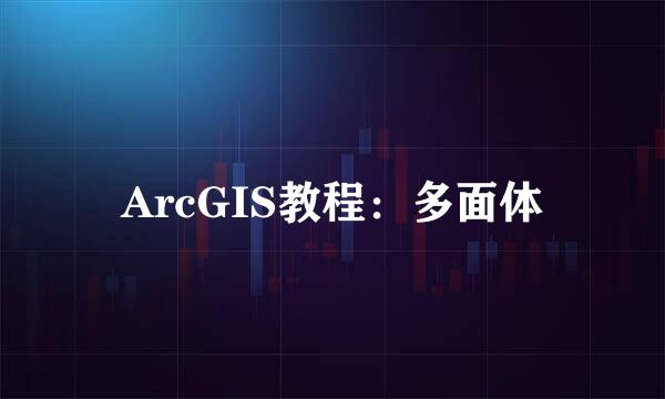 ArcGIS教程：多面体